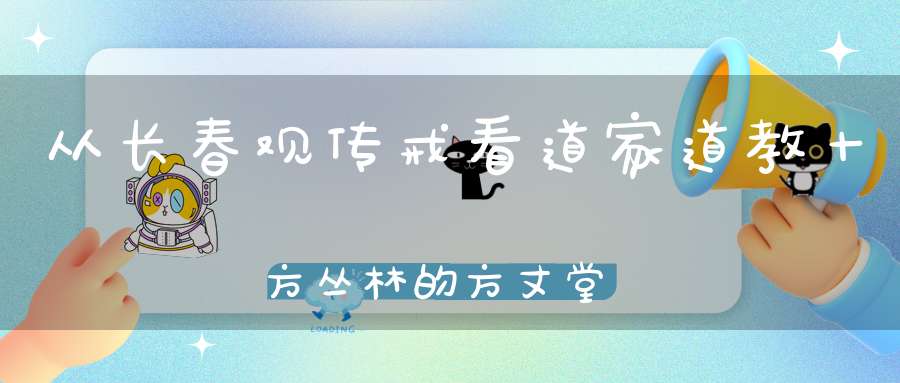 从长春观传戒看道家道教十方丛林的方丈堂