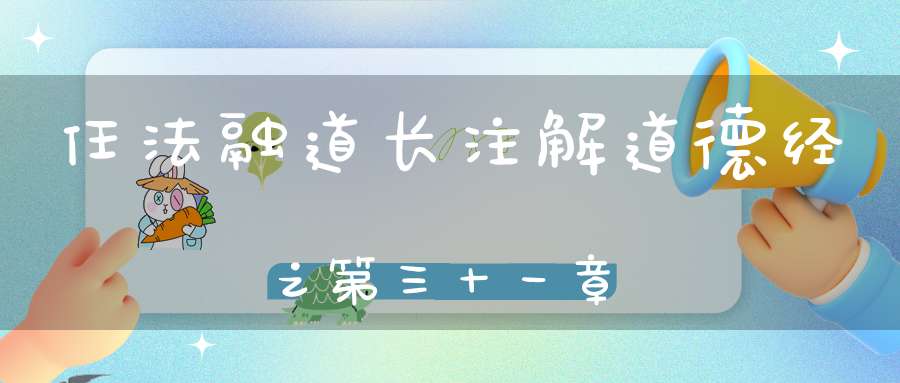 任法融道长注解道德经之第三十一章