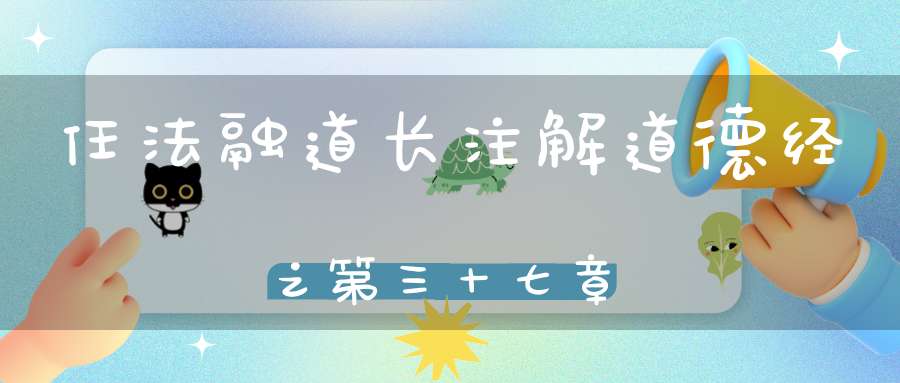 任法融道长注解道德经之第三十七章