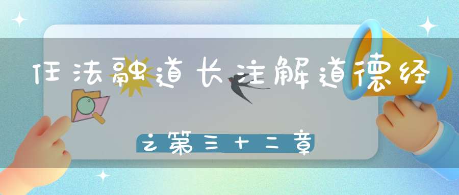 任法融道长注解道德经之第三十二章