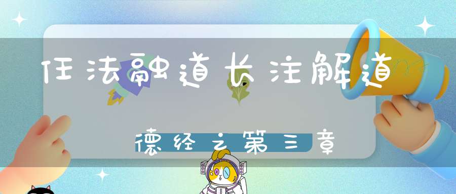 任法融道长注解道德经之第三章