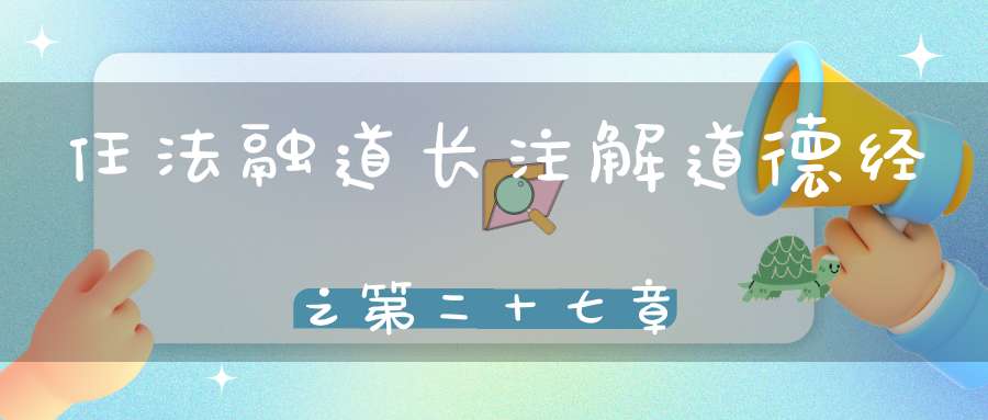 任法融道长注解道德经之第二十七章