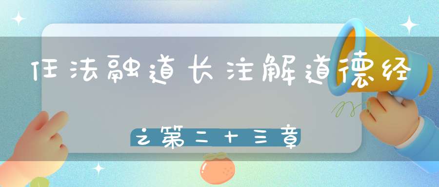 任法融道长注解道德经之第二十三章