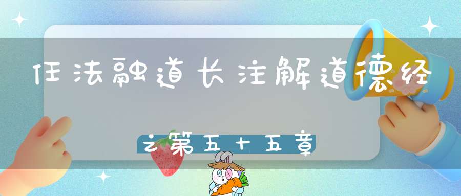 任法融道长注解道德经之第五十五章