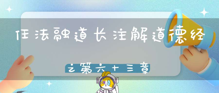 任法融道长注解道德经之第六十三章