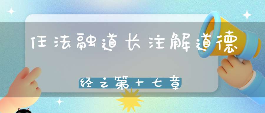 任法融道长注解道德经之第十七章