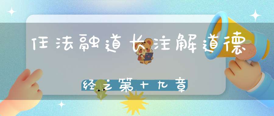 任法融道长注解道德经之第十九章