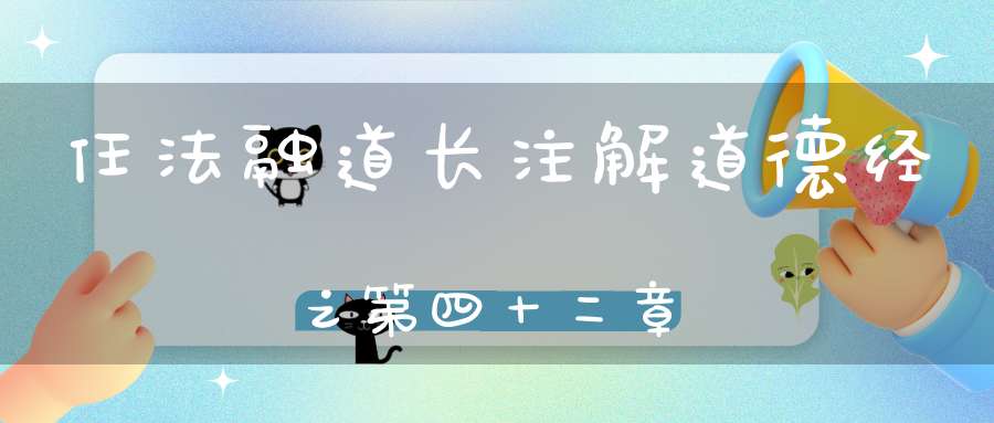 任法融道长注解道德经之第四十二章