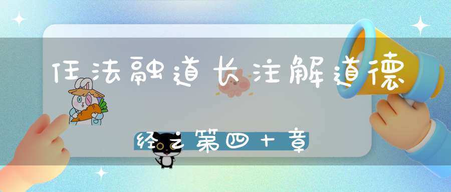 任法融道长注解道德经之第四十章