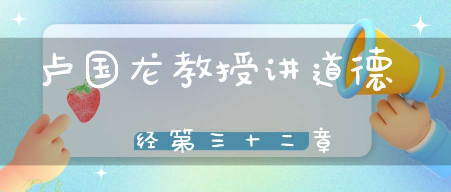 卢国龙教授讲道德经第三十二章