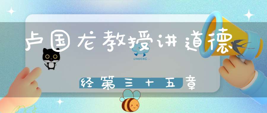 卢国龙教授讲道德经第三十五章