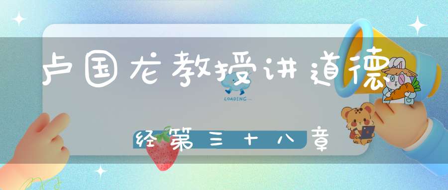 卢国龙教授讲道德经第三十八章