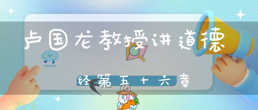 卢国龙教授讲道德经第五十六章
