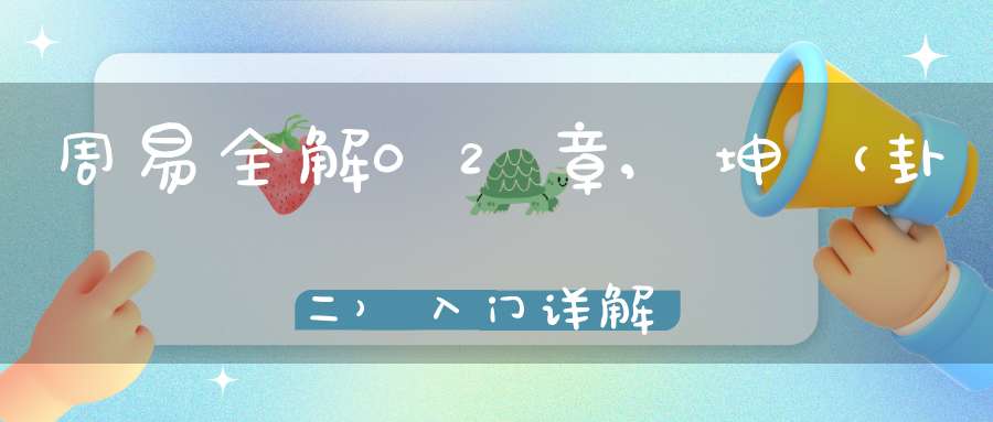 周易全解02章,坤（卦二）入门详解
