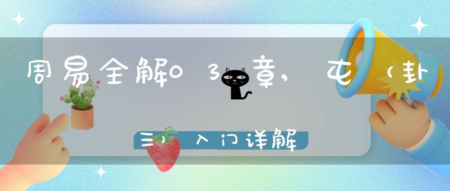 周易全解03章,屯（卦三）入门详解