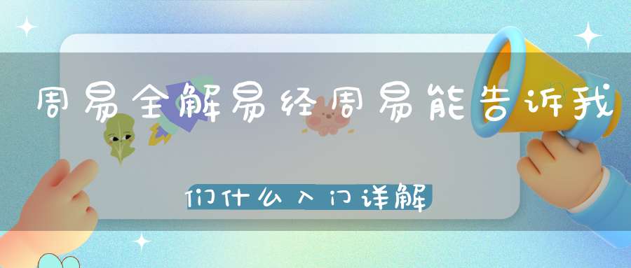 周易全解易经周易能告诉我们什么入门详解