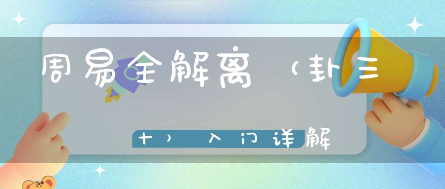 周易全解离（卦三十）入门详解