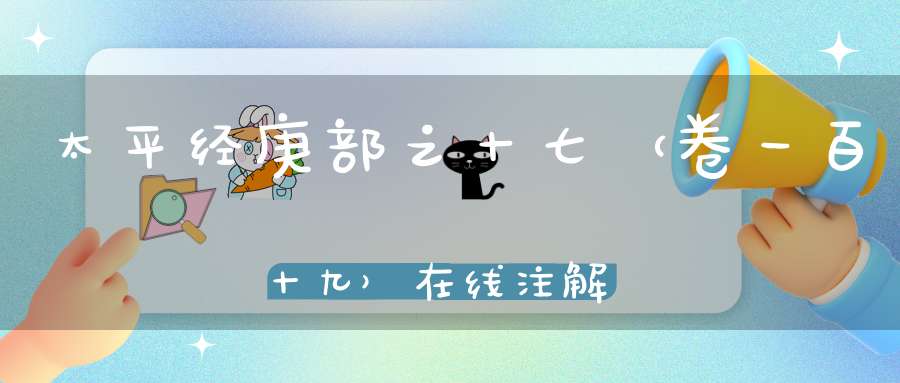 太平经庚部之十七（卷一百十九）在线注解