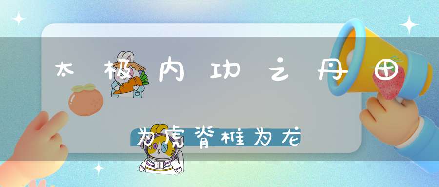 太极内功之丹田为虎脊椎为龙