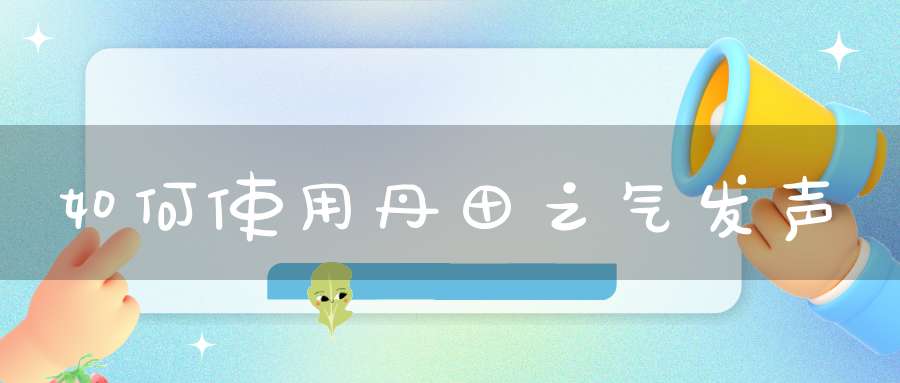 如何使用丹田之气发声
