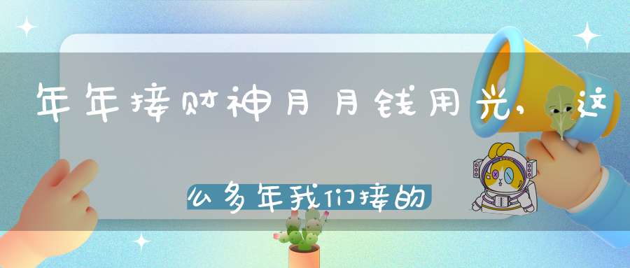 年年接财神月月钱用光,这么多年我们接的是假财神吗