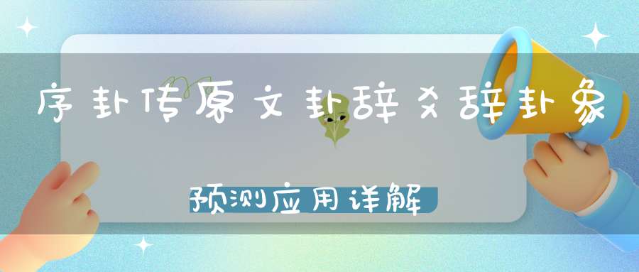 序卦传原文卦辞爻辞卦象预测应用详解