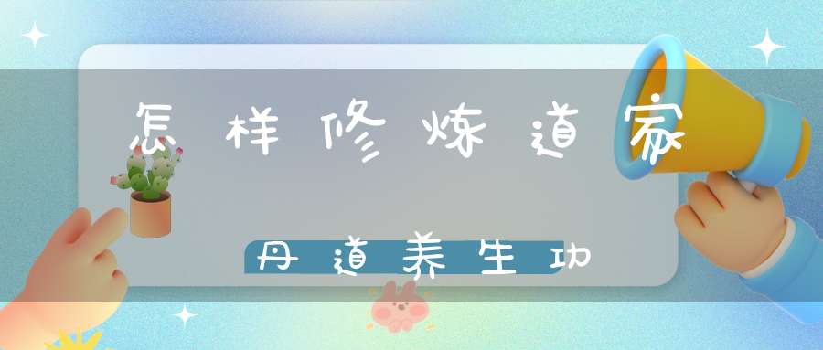 怎样修炼道家丹道养生功