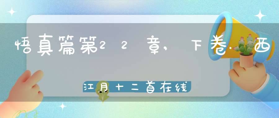 悟真篇第22章,下卷.西江月十二首在线注解