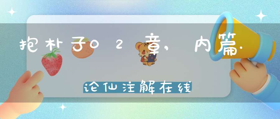 抱朴子02章,内篇.论仙注解在线
