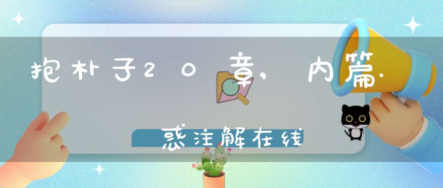 抱朴子20章,内篇.袪惑注解在线