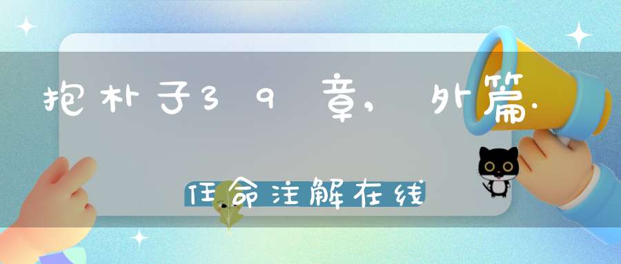 抱朴子39章,外篇.任命注解在线