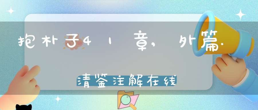 抱朴子41章,外篇.清鉴注解在线