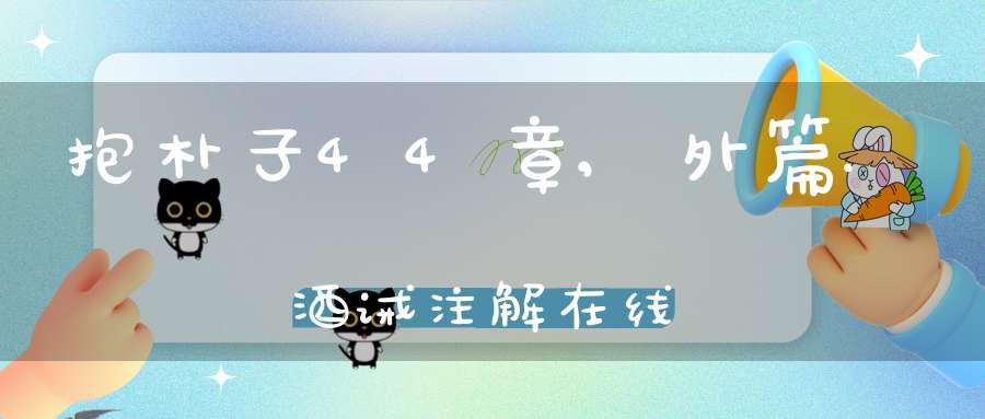 抱朴子44章,外篇.酒诫注解在线