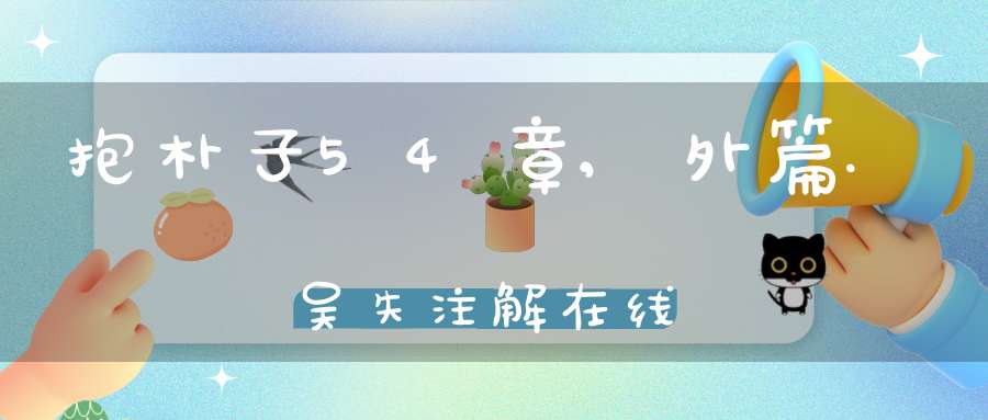 抱朴子54章,外篇.吴失注解在线