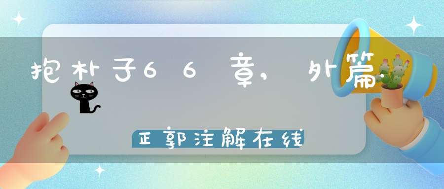 抱朴子66章,外篇.正郭注解在线