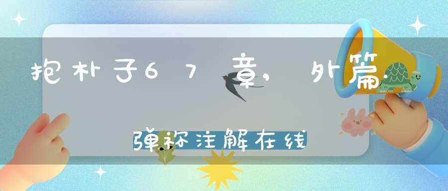 抱朴子67章,外篇.弹祢注解在线