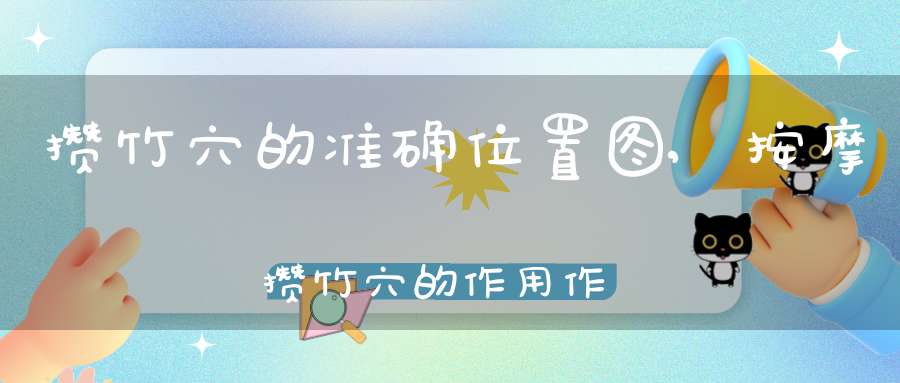 攒竹穴的准确位置图,按摩攒竹穴的作用作用及功效