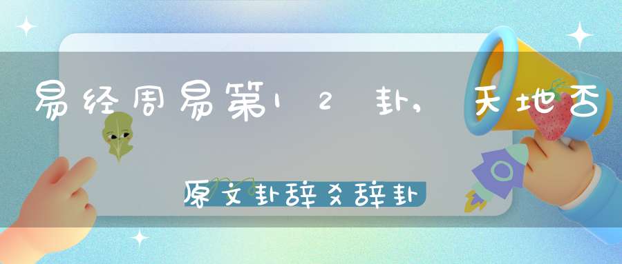 易经周易第12卦,天地否原文卦辞爻辞卦象预测应用详解