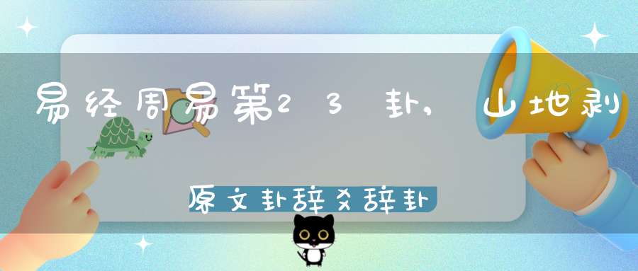 易经周易第23卦,山地剥原文卦辞爻辞卦象预测应用详解