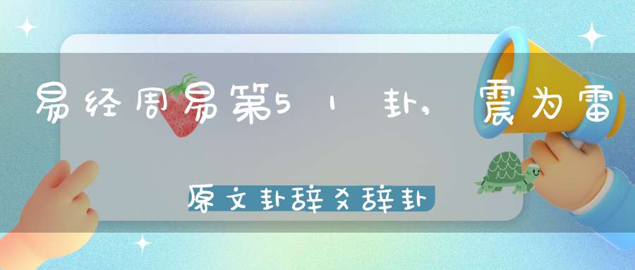 易经周易第51卦,震为雷原文卦辞爻辞卦象预测应用详解