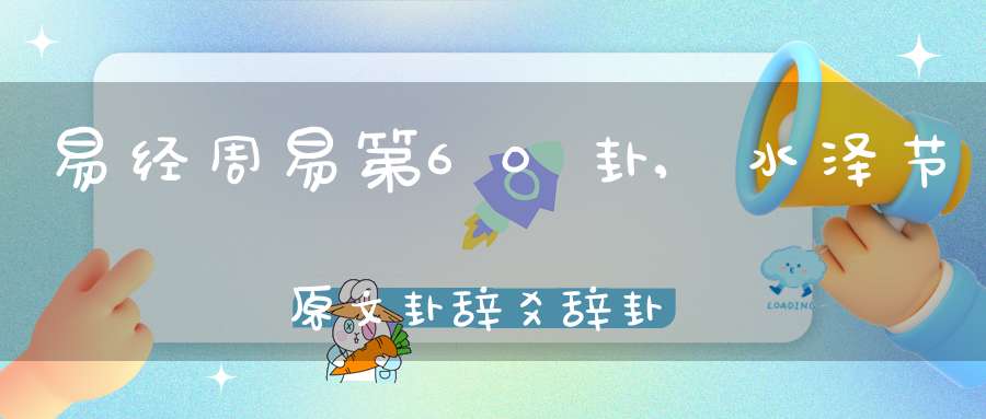 易经周易第60卦,水泽节原文卦辞爻辞卦象预测应用详解