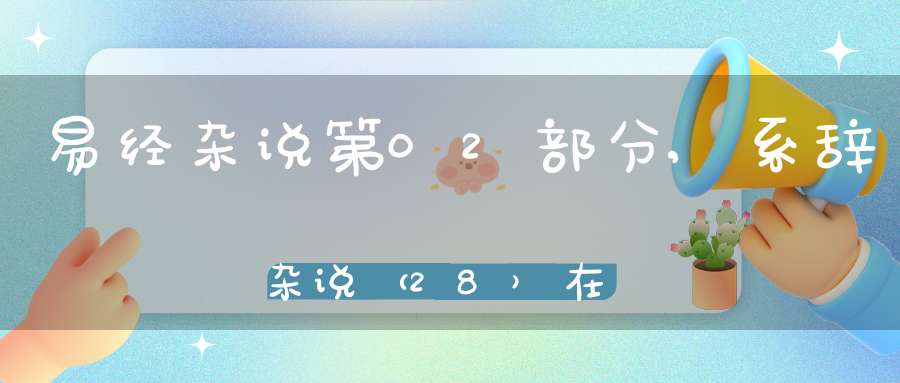 易经杂说第02部分,系辞杂说（28）在线学习