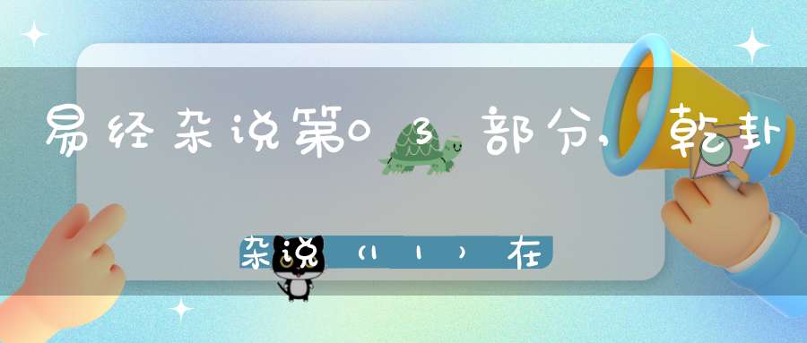 易经杂说第03部分,乾卦杂说（11）在线学习