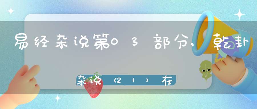 易经杂说第03部分,乾卦杂说（21）在线学习