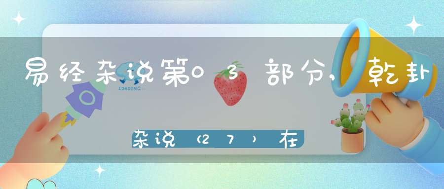 易经杂说第03部分,乾卦杂说（27）在线学习