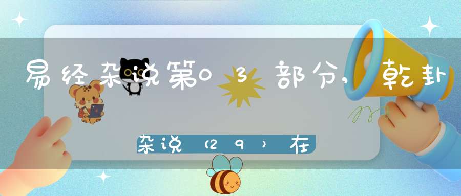 易经杂说第03部分,乾卦杂说（29）在线学习