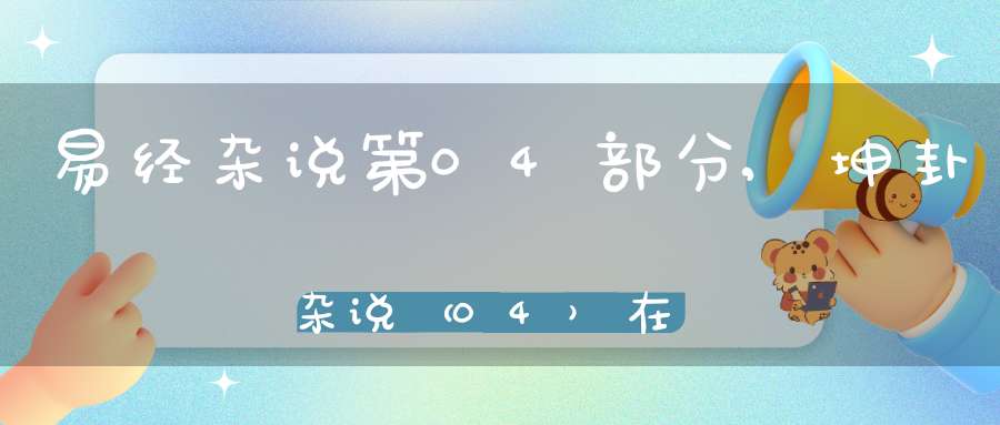 易经杂说第04部分,坤卦杂说（04）在线学习