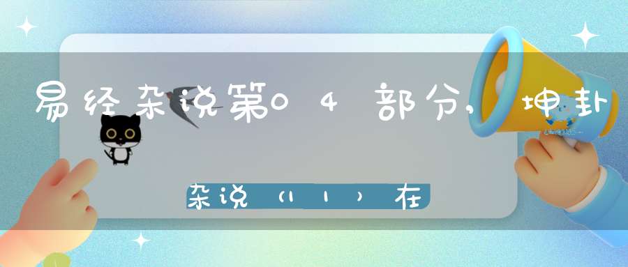 易经杂说第04部分,坤卦杂说（11）在线学习