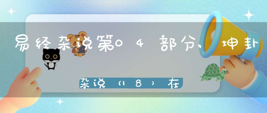 易经杂说第04部分,坤卦杂说（18）在线学习
