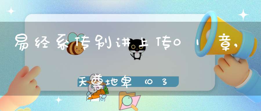 易经系传别讲上传01章,天尊地卑（03）在线学习